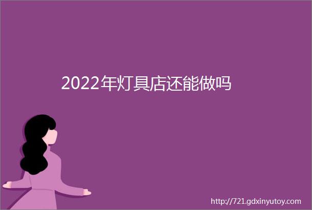 2022年灯具店还能做吗