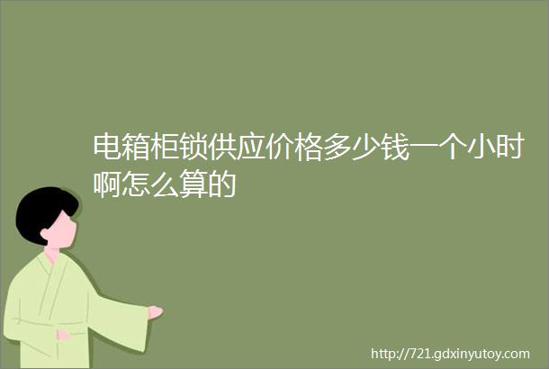 电箱柜锁供应价格多少钱一个小时啊怎么算的