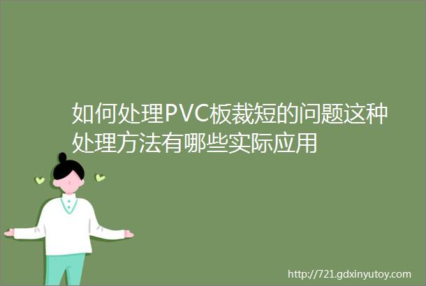 如何处理PVC板裁短的问题这种处理方法有哪些实际应用