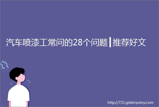 汽车喷漆工常问的28个问题┃推荐好文