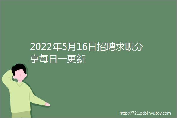 2022年5月16日招聘求职分享每日一更新